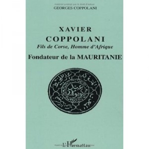 Xavier Coppolani , Fils De Corse, Homme D'afrique , Fondateur De La Mauritanie - Georges Coppolani