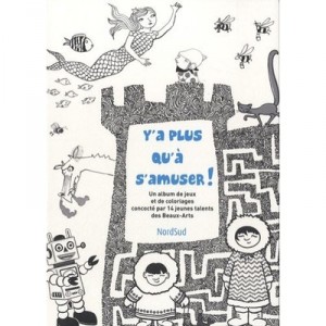 Y A Plus Qu'a S'amuser ! Un Album De Jeux Et De Coloriages Concocte Par 14 Jeunes Talents Des Beaux-arts - Collectif