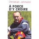A Force D'y Croire - Christian Jannussi