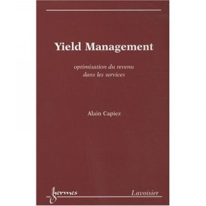 Yield Management , Optimisation Du Revenu Dans Les Services - Alain Capiez