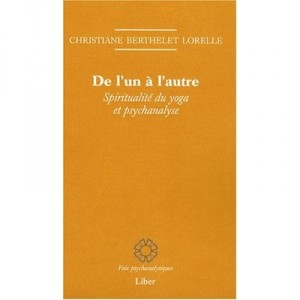 De L'un A L'autre , Spiritualite Du Yoga Et Psychanalyse - Christiane Berthelet Lorelle