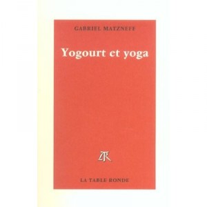 Yogourt Et Yoga - Gabriel Matzneff