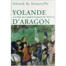 Yolande D'aragon , La Reine Qui A Gagne La Guerre De Cent Ans - Gerard De Senneville