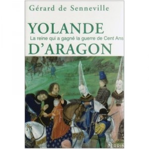 Yolande D'aragon , La Reine Qui A Gagne La Guerre De Cent Ans - Gerard De Senneville