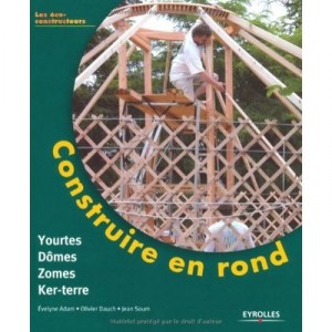 Construire En Rond , Yourtes, Domes, Zomes, Ker-terre - Collectif