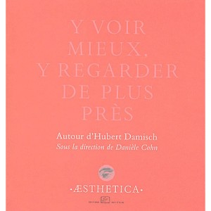 Y Voir Mieux, Y Voir De Plus Pres , Autour D'hubert Damisch - Daniele Cohn