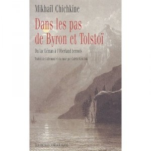Dans Les Pas De Byron Et Tolstoi , Du Lac Leman A L'oberland Bernois - Mikhail Chichkine