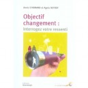 Objectif Changement : Interrogez Votre Ressenti - Annie Chignard , Agnes Hetroy