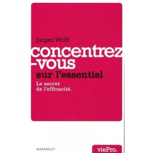 Concentrez-vous Sur L'essentiel - Jacques Wolff
