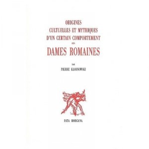 Origines Culturelles Et Mythiques D'un Certain Comportement Des Dames Romaines - Pierre Klossowski