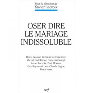 Oser Dire Le Mariage Indissoluble - Xavier Lacroix