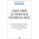 Oser Dire Le Mariage Indissoluble - Xavier Lacroix