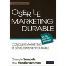 Oser Le Marketing Durable , Concilier Marketing Et Developpement Durable - Christophe Sempels , Marc Vandercammen