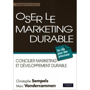 Oser Le Marketing Durable , Concilier Marketing Et Developpement Durable - Christophe Sempels , Marc Vandercammen