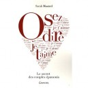 Osez Dire Je T'aime , Le Secret Des Couples Epanouis - Sarah Mostrel