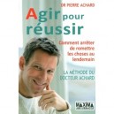 Agir Pour Reussir , La Methode Du Docteur Achard , Comment Arreter De Remettre Les Choses Au Lendemain - Pierre Achard