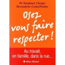 Osez Vous Faire Respecter ! Au Travail, En Famille, Dans La Rue... - Stephane Clerget , Bernadette Costa-prades
