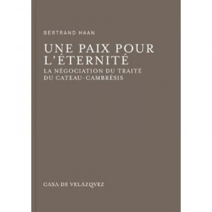 Une Paix Pour L'eternite , La Negociation Du Traite Du Cateau-cambresis - Bertrand Haan
