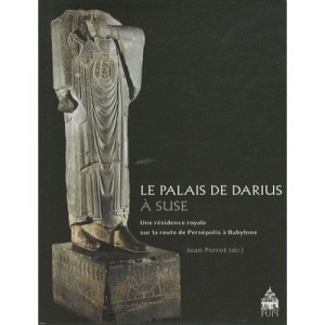 Palais De Darius A Suse , Une Residence Royale Sur La Route De Persepolis A Babylone - Jean Perrot