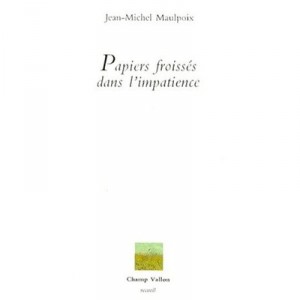 Papiers Froisses Dans L'impatience - Jean-michel Maulpoix