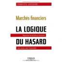 Marches Financiers : La Logique Du Hasard , Rapprocher Les Marches Et L'economie Pour Ne Plus Subir L'imprevisible - Evariste L