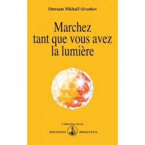 Marchez Tant Que Vous Avez La Lumiere - Omraam Mikhael Aivanhov