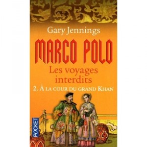 Marco Polo - Les Voyages Interdits T.2 , A La Cour Du Grand Khan - Gary Jennings