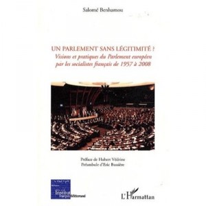 Un Parlement Sans Legitimite ? Visions Et Pratiques Du Parlement Europeen Par Les Socialistes Francais De 1957 A 2008 - Salome 