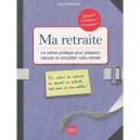 Ma Retraite : Le Cahier Pratique Pour Preparer, Calculer Et Completer Votre Retraite (edition 2011) - Anna Dubreuil