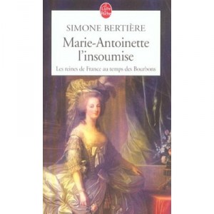 Marie-antoinette L'insoumise , Les Reines De France Au Temps Des Bourbons - Simone Bertiere