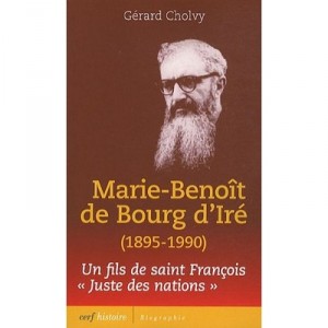 Marie-benoit De Bourg D'ire (1895-1990). Itineraire D'un Fils De Saint Francois. Juste Des Nations - Gerard Cholvy