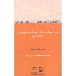 Marie Curie Et Son Laboratoire , Sciences Et Industrie De La Radioactivite En France - Soraya Boudia