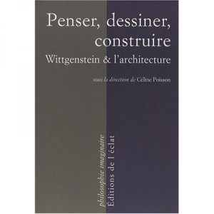Penser, Dessiner, Construire , Wittgenstein Et L'architecture - Celine Poisson