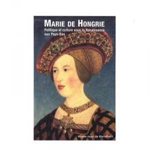 Marie De Hongrie , Politique Et Culture Sous La Renaissance Aux Pays-bas - Collectif