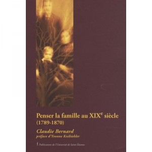 Penser La Famille Au Xix Siecle (1789-1870) - Claudie Bernard