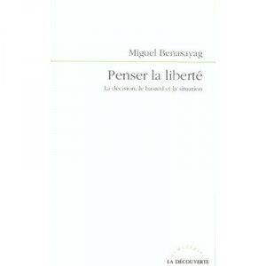 Penser La Liberte , La Decision, Le Hasard Et La Situation - Miguel Benasayag