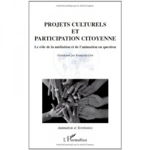 Projets Culturels Et Participation Citoyenne , Le Role De La Mediation Et De L'animation En Question - Francoise Liot