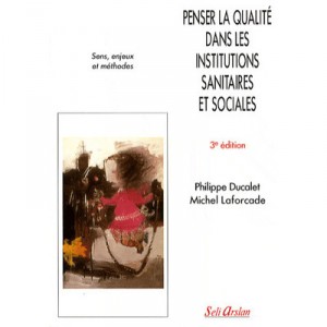 Penser La Qualite Dans Les Institutions Sanitaires Et Sociales , Sens, Enjeux Et Methodes - Collectif