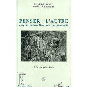 Penser L'autre Chez Les Indiens Huni Kuin De L'amazonie - Patrick Deshayes , Barbara Keifenheim