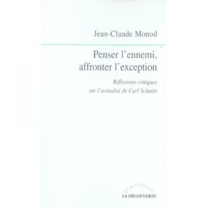 Penser L'ennemi, Affronter L'exception , Reflexions Critiques Sur L'actualite De Carl Schmitt - Jean-claude Monod