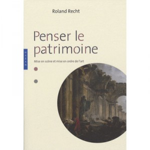 Penser Le Patrimoine , Mise En Ordre Et Mise En Scene De L'art - Roland Recht