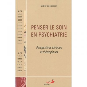 Penser Le Soin En Psychiatrie , Perspectives Ethiques Et Theologiques - Didier Caenepeel