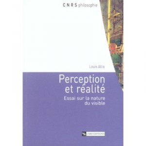 Perception Et Realite , Essai Sur La Nature Du Visible - Louis Allix
