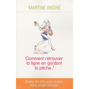 Retrouver La Ligne En Gardant La Peche ! Toutes Les Cles Pour Reussir Votre Projet Minceur - Martine Andre