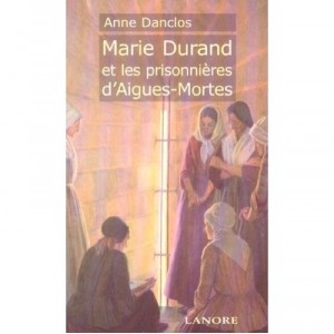 Marie Durand Et Les Prisonnieres D'aigues-mortes - Anne Danclos