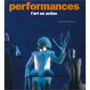 Performances , L'art En Action - Roselee Goldberg