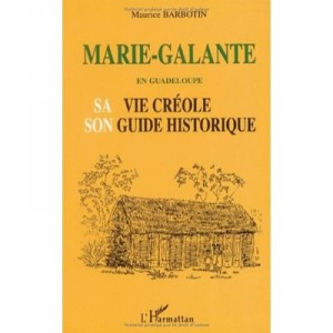 Marie-galante En Guadeloupe , Sa Vie Creole, Son Guide Historique - Maurice Barbotin