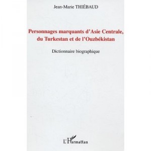 Personnages Marquants D'asie Centrale, Du Turkestan Et De L'ouzbekistan , Dictionnaire Biographique - Jean-marie Thiebaud