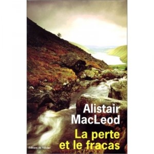 La Perte Et Le Fracas - Alistair Macleod