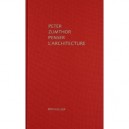 Peter Zumthor Penser L Architecture (3e Edition) /francais - Peter Zumthor